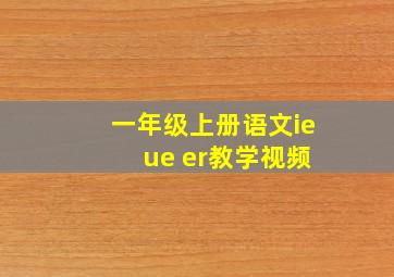 一年级上册语文ie ue er教学视频